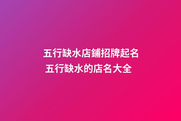 五行缺水店鋪招牌起名 五行缺水的店名大全-第1張-店鋪起名-玄機(jī)派
